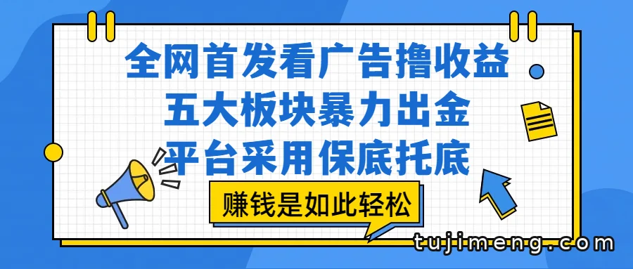全网首发看广告撸收益,五大板块加保底托底,一部手机就能开撸